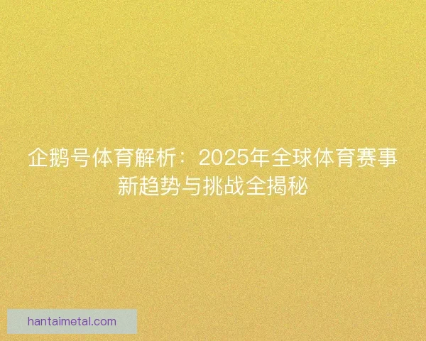企鹅号体育解析：2025年全球体育赛事新趋势与挑战全揭秘